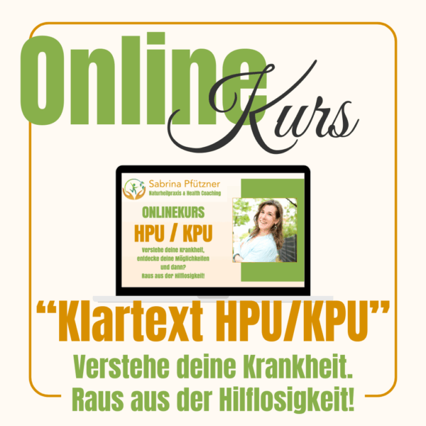 001 (Kursnummer) <br><br><b>"Klartext HPU/KPU" – Verstehe deine Krankheit und dann, raus aus der Hilflosigkeit</b><br><br>Klartext HPU gibt dir das Wissen, das dir im Alltag und oft auch im medizinischen System fehlt: Verstehe deine Krankheit, erkenne Zusammenhänge und finde deinen eigenen Weg zu mehr Selbstwirksamkeit, Wohlbefinden, Energie und guten Schlaf.